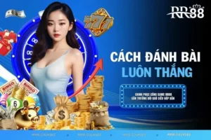 Cách Đánh Bài Luôn Thắng Số 1 Tại Casino RR88