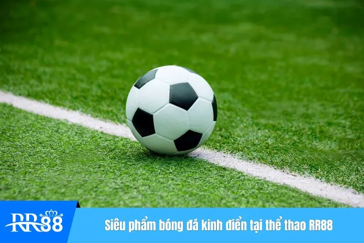 Siêu phẩm bóng đá kinh điển tại thể thao RR88