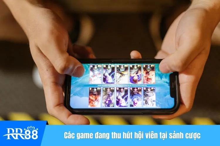 Các game đang thu hút hội viên tại sảnh cược