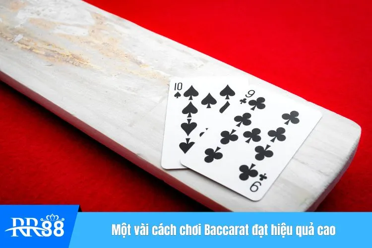 Một vài cách chơi Baccarat đạt hiệu quả cao