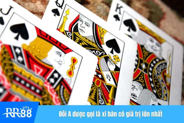 Đôi A được gọi là xì bàn có giá trị lớn nhất